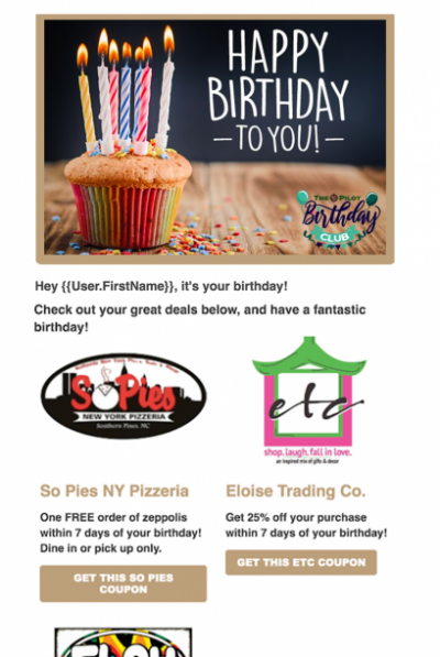This year, Pilot staff launched their birthday club campaign, and it has already tripled the email audience! They currently have three local sponsors (smoothie shop, pizza restaurant, gifts and decor store) and each provides a special coupon via email.