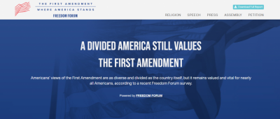 The Freedom Forum surveyed more than 3,000 people in late summer 2020 to find how their values and attitudes shape their feelings about the First Amendment. “The First Amendment: Where America Stands” finds near-universal support that the freedoms of religion, speech, press, assembly and petition are vital and essential today. Click here to visit the survey page and download the full report (https://survey.freedomforum.org/)